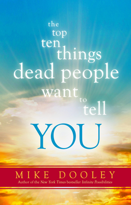 The Top Ten Things Dead People Want to Tell YOU - Dooley, Mike