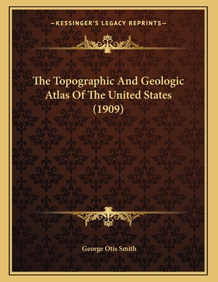 The Topographic and Geologic Atlas of the United States (1909) - Smith, George Otis