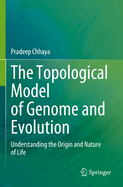 The Topological Model of Genome and Evolution: Understanding the Origin and Nature of Life