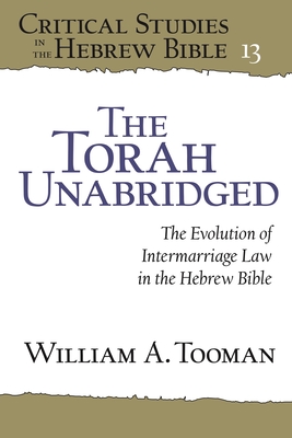 The Torah Unabridged: The Evolution of Intermarriage Law in the Hebrew Bible - Tooman, William A