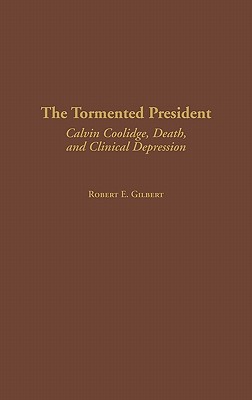 The Tormented President: Calvin Coolidge, Death, and Clinical Depression - Gilbert, Robert E