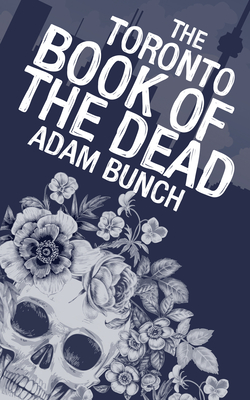 The Toronto Book of the Dead - Bunch, Adam, and Micallef, Shawn (Foreword by)
