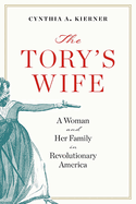 The Tory's Wife: A Woman and Her Family in Revolutionary America
