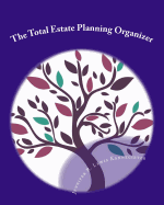 The Total Estate Planning Organizer: Your Estate Plan In Action