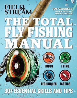 The Total Fly Fishing Manual: 307 Essential Skills and Tips - Cermele, Joe, and The Editors of Field and Stream