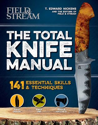 The Total Knife Manual: 141 Essential Skills & Techniques - Nickens, T Edward, and The Editors of Field & Stream