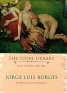 The Total Library: Non-fiction, 1922-1986 - Borges, Jorge Luis, and Weinberger, Eliot (Editor)