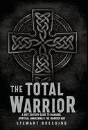The Total Warrior: A 21st Century Guide to Manhood, Spiritual Awakening & the Warrior Way