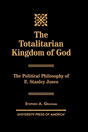 The Totalitarian Kingdom of God: The Political Philosophy of E. Stanley Jones
