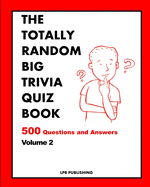 The Totally Random Big Trivia Quiz Book: 500 Questions and Answers Volume 2