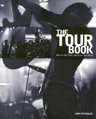 The Tour Book: How to Get Your Music on the Road - Reynolds, Andy