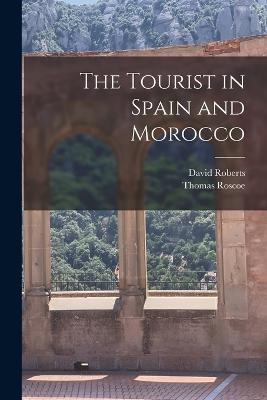 The Tourist in Spain and Morocco - Roscoe, Thomas, and Roberts, David