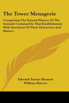 The Tower Menagerie: Comprising The Natural History Of The Animals Contained In That Establishment With Anecdotes Of Their Characters And History - Bennett, Edward Turner