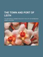 The Town and Port of Leith: Its Historical Connection with the City of Edinburgh