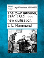 The Town Labourer, 1760-1832; The New Civilisation