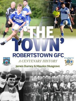 `The Town': Robertstown GFC: A Centenary History - Durney, James, and Musgrave, Maurice