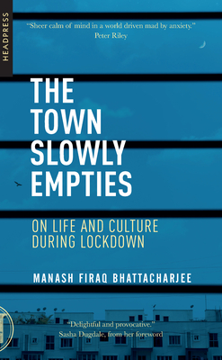 The Town Slowly Empties: On Life and Culture During Lockdown - Bhattacharjee, Manash Firaq