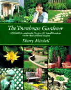 The Townhouse Gardener: Distinctive Landscape Designs for Small Gardens in the Mid-Atlantic Region - Mitchell, Sherry