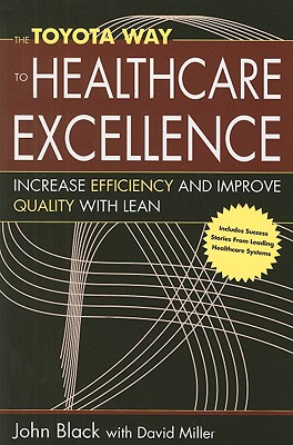 The Toyota Way to Healthcare Excellence: Increase Efficiency and Improve Quailty with Lean - Black, John R, and Miller, David