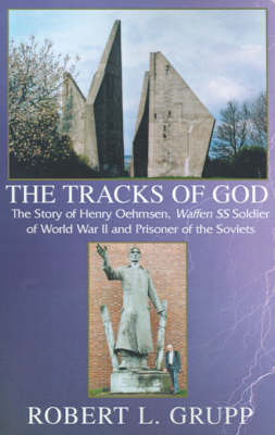 The Tracks of God: The Story of Henry Oehmsen, Waffen SS Soldier of World War II and Prisoner of the Soviets - Grupp, Robert L, and Oehmsen, Henry