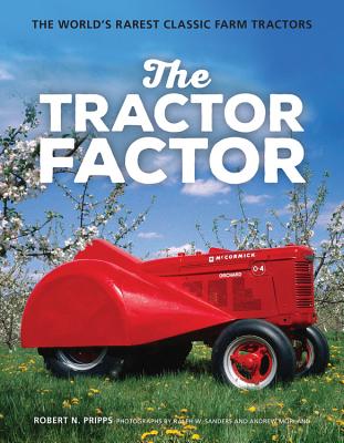 The Tractor Factor: The World's Rarest Classic Farm Tractors - Pripps, Robert N, and Sanders, Ralph (Photographer), and Morland, Andrew (Photographer)