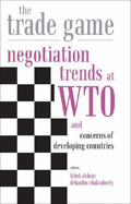 The Trade Game: Negotiation Trends at WTO and Concerns of Developing Countries - Debroy, Bibek (Editor), and Chakraborty, Debashis (Editor)