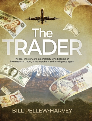 The Trader: The real life story of a colonial boy who became an international trader, arms merchant and intelligence agent - Pellew-Harvey, Bill