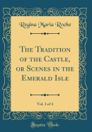 The Tradition of the Castle, or Scenes in the Emerald Isle, Vol. 3 of 4 (Classic Reprint)