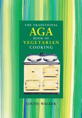 The Traditional Aga Book of Vegetarian Cooking - Walker, Louise