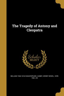 The Tragedy of Antony and Cleopatra - Shakespeare, William 1564-1616, and Canby, Henry Seidel 1878-1961 (Creator)