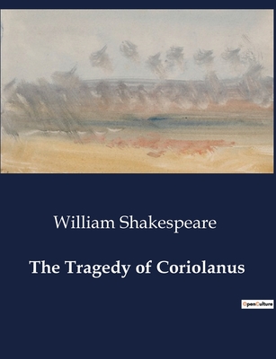 The Tragedy of Coriolanus - Shakespeare, William
