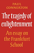 The Tragedy of Enlightenment: An Essay on the Frankfurt School