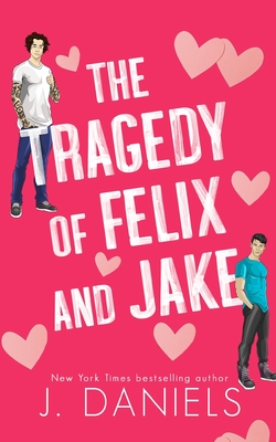 The Tragedy of Felix & Jake (Special Edition): A Grumpy Sunshine MM Romance - Daniels, J