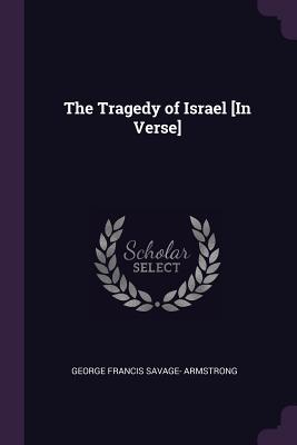 The Tragedy of Israel [In Verse] - Armstrong, George Francis Savage-