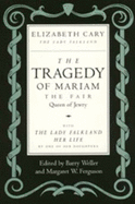 The Tragedy of Mariam, the Fair Queen of Jewry: With the Lady of Falkland: Her Life, by One of Her Daughters