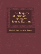 The Tragedy of Mariam - Cary, Elizabeth, and Dunstan, A C 1878-