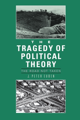 The Tragedy of Political Theory: The Road Not Taken - Euben, J Peter