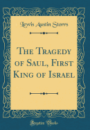 The Tragedy of Saul, First King of Israel (Classic Reprint)