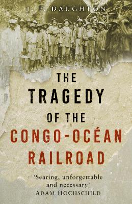 The Tragedy of the Congo-Ocan Railroad - Daughton, J. P.