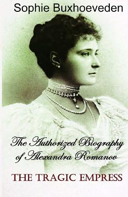 The Tragic Empress: The Authorized Biography of Alexandra Romanov - Buxhoeveden, Sophie