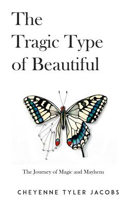 The Tragic Type of Beautiful: The Journey of Magic and Mayhem - Jacobs, Cheyenne Tyler, and Sarah, Elizabeth (Editor), and Priticreative (Cover design by)