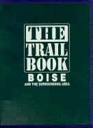 The trail book : Boise and the surrounding area - Stilwill, David, and McDonald, Rob, and Carkonen, Shawn