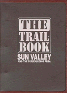 The trail book : Sun Valley and the surrounding area. - Stilwill, David, and McDonald, Rob