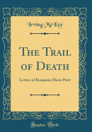 The Trail of Death: Letters of Benjamin Marie Petit (Classic Reprint)