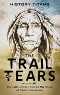 The Trail of Tears: The 19th Century Forced Migration of Native Americans