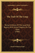 The Trail of the Loup: Being a History of the Loup River Region, with Some Chapters on the State (1906)