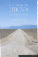 The Trail to Titicaca: A Journey Through South America - Attlee, Rupert John