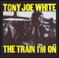 The Train I'm On - Tony Joe White