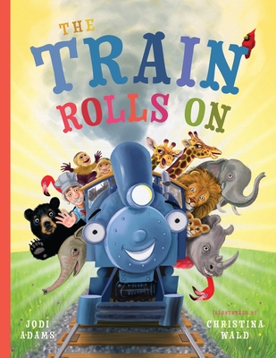 The Train Rolls On: A Rhyming Children's Book That Teaches Perseverance and Teamwork - Adams, Jodi