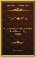 The Train Wire: A Discussion of the Science of Train Dispatching (1891)